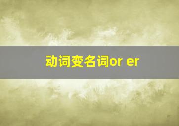 动词变名词or er